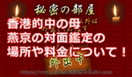 香港的中の母燕京の対面鑑定の場所や料金について！